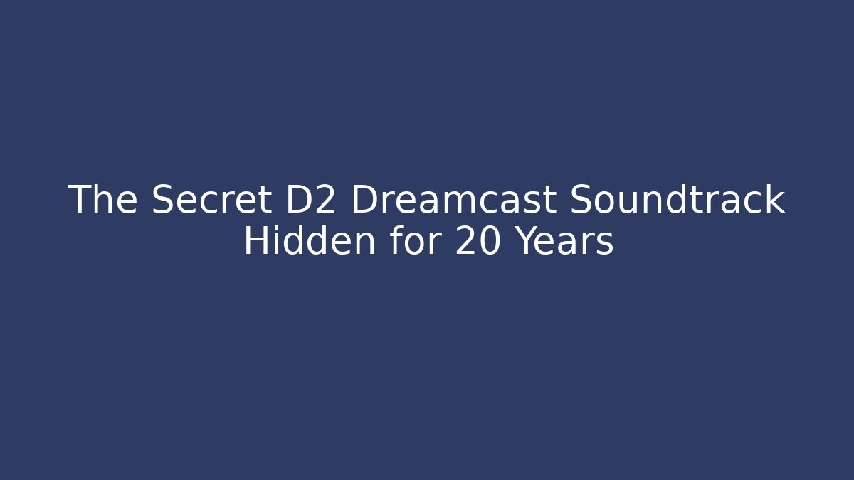 The Secret D2 Dreamcast Soundtrack Hidden for 20 Years
