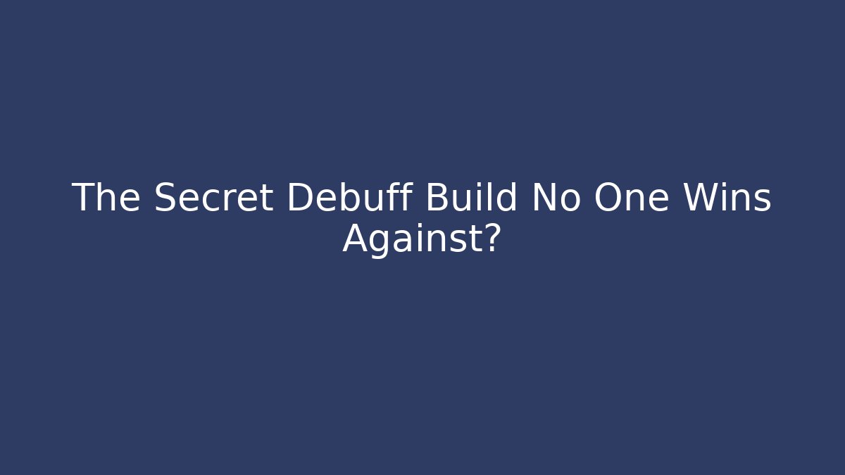 The Secret Debuff Build No One Wins Against?
