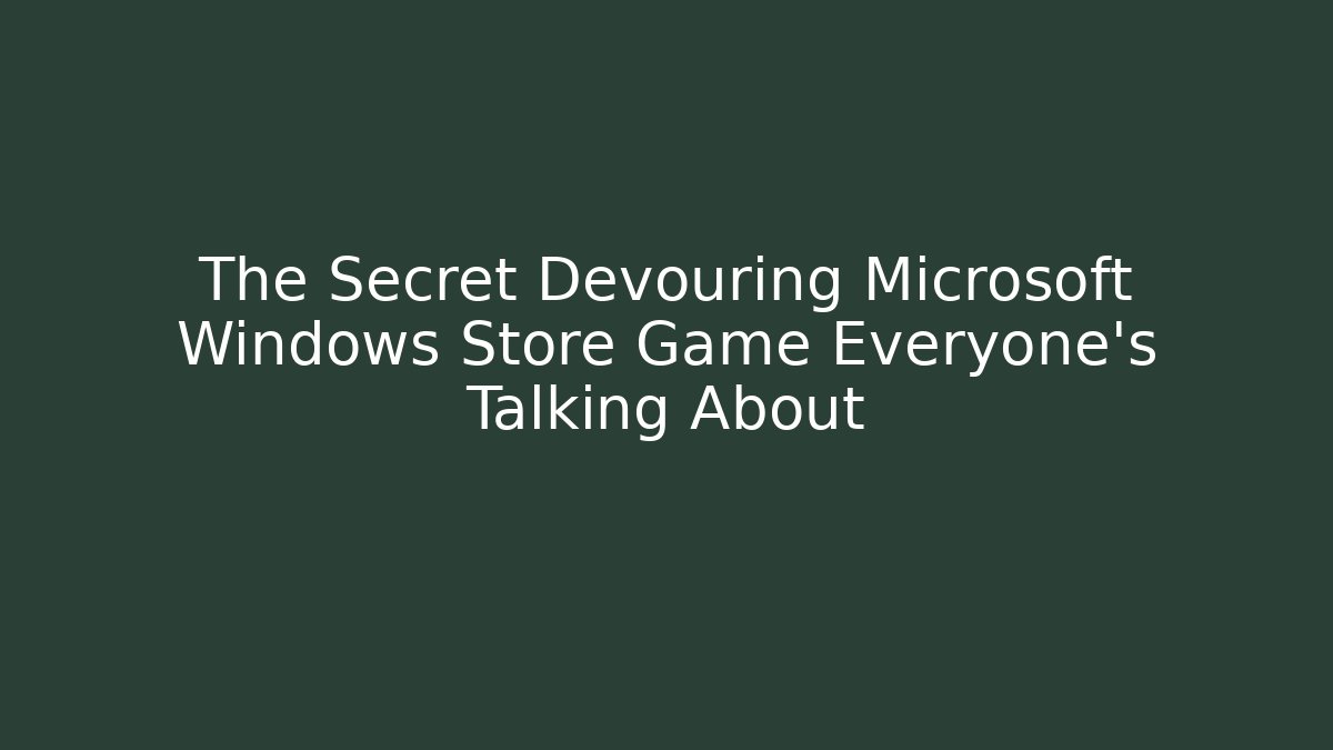 The Secret Devouring Microsoft Windows Store Game Everyone's Talking About - Celivion