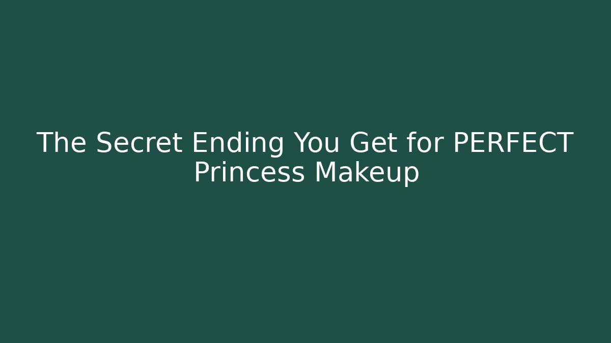 The Secret Ending You Get for PERFECT Princess Makeup