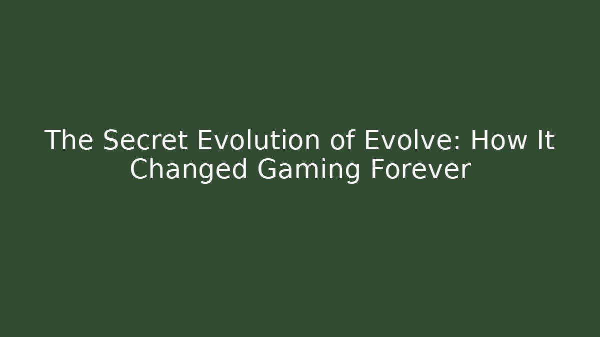 The Secret Evolution of Evolve: How It Changed Gaming Forever