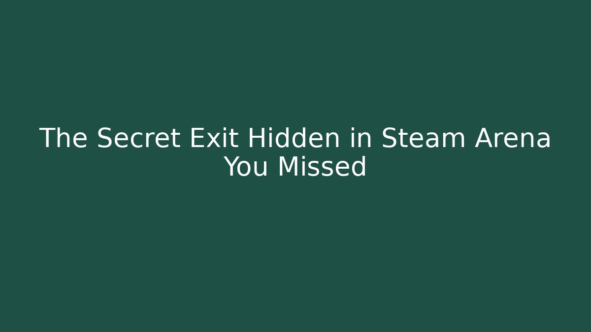 The Secret Exit Hidden in Steam Arena You Missed