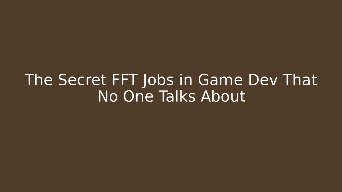 The Secret FFT Jobs in Game Dev That No One Talks About - Celivion
