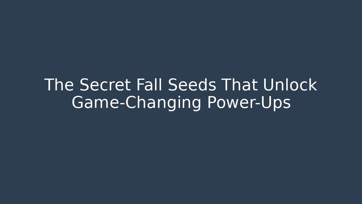 The Secret Fall Seeds That Unlock Game-Changing Power-Ups