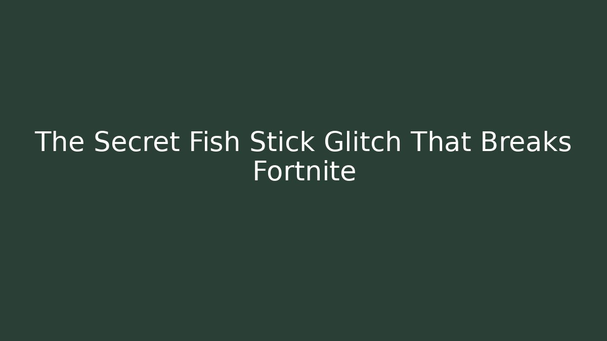 The Secret Fish Stick Glitch That Breaks Fortnite