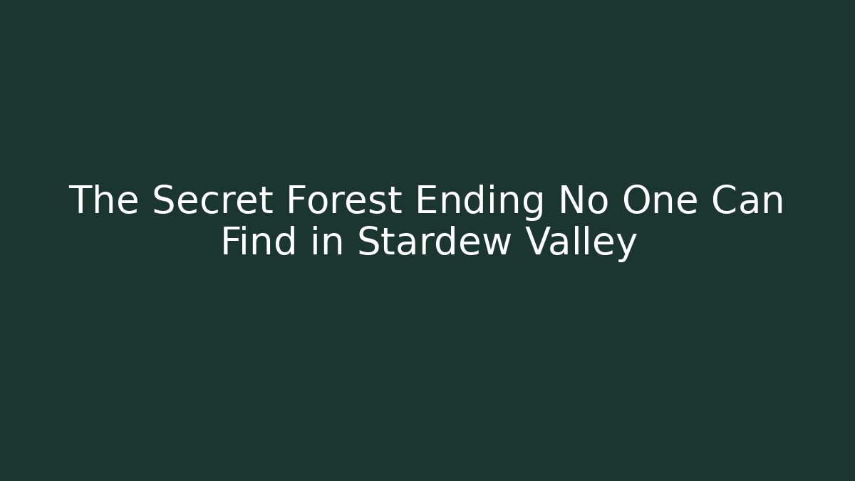 The Secret Forest Ending No One Can Find in Stardew Valley
