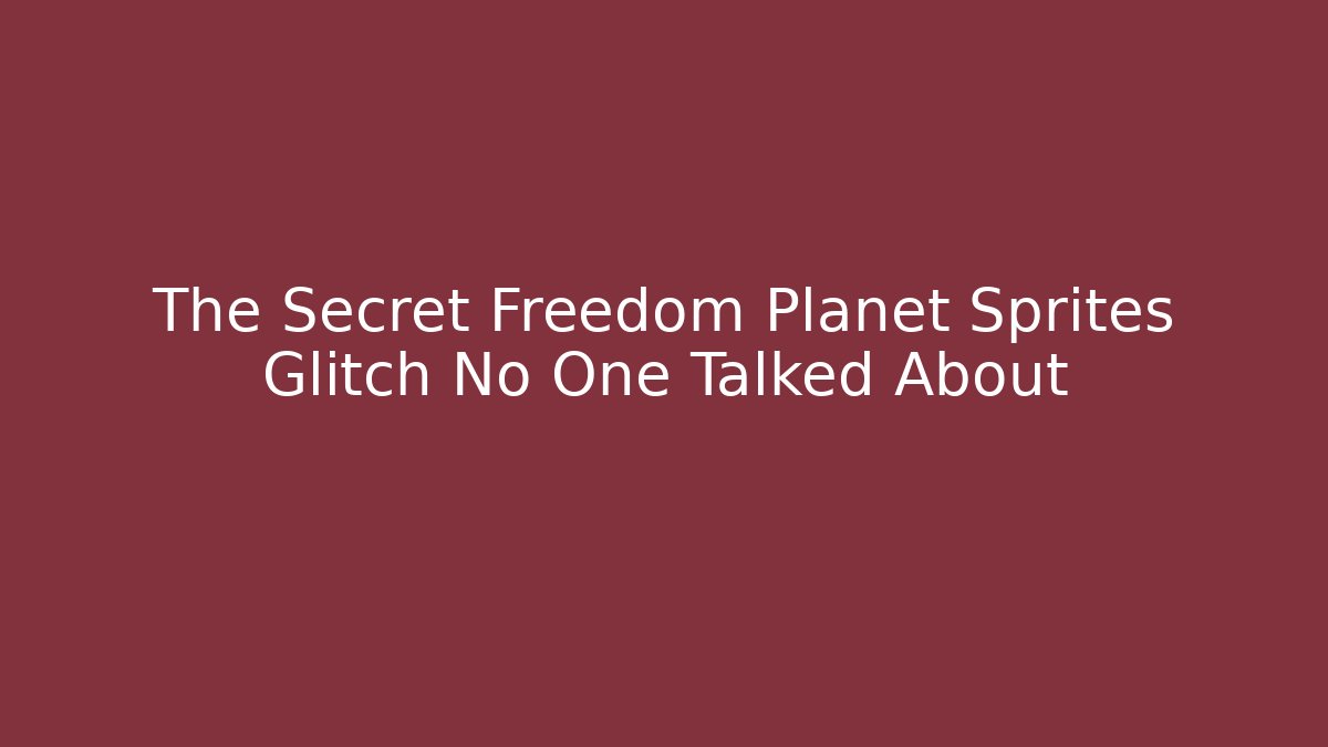 The Secret Freedom Planet Sprites Glitch No One Talked About