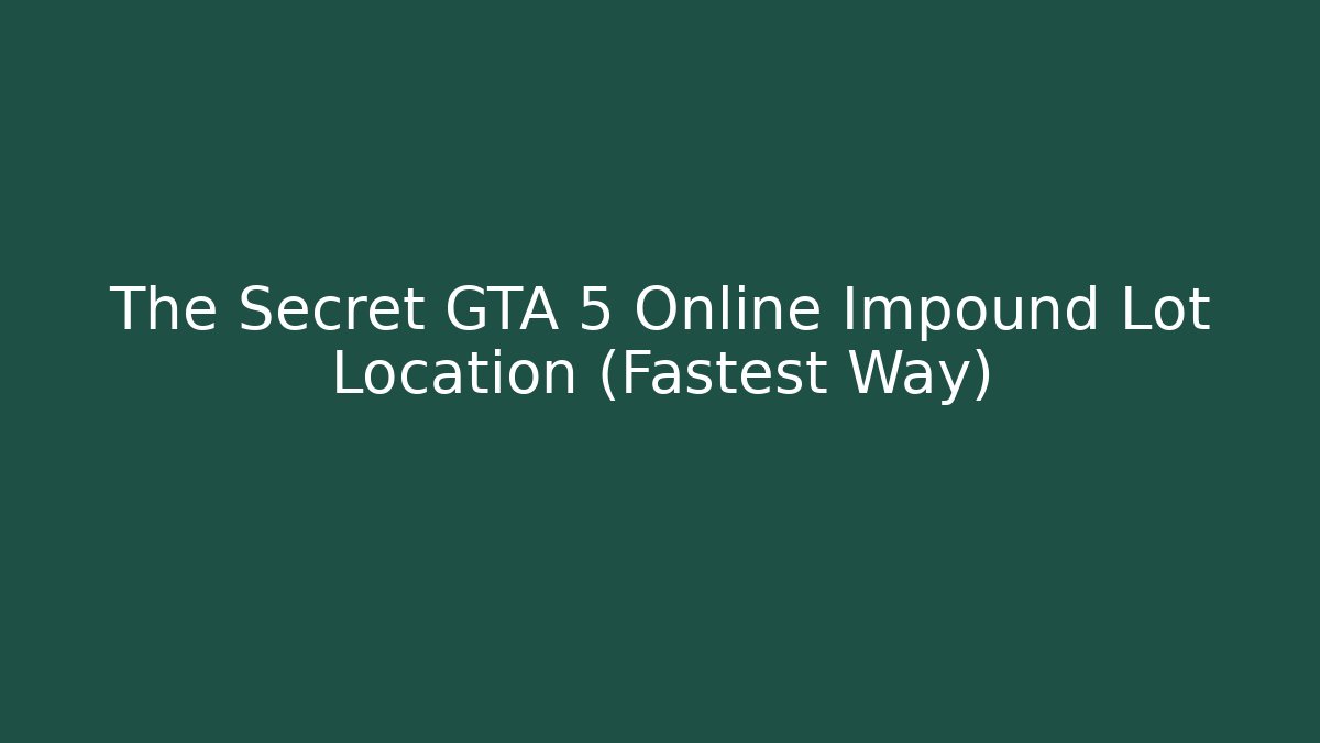 The Secret GTA 5 Online Impound Lot Location (Fastest Way) - Celivion