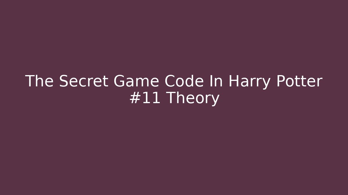 The Secret Game Code In Harry Potter #11 Theory