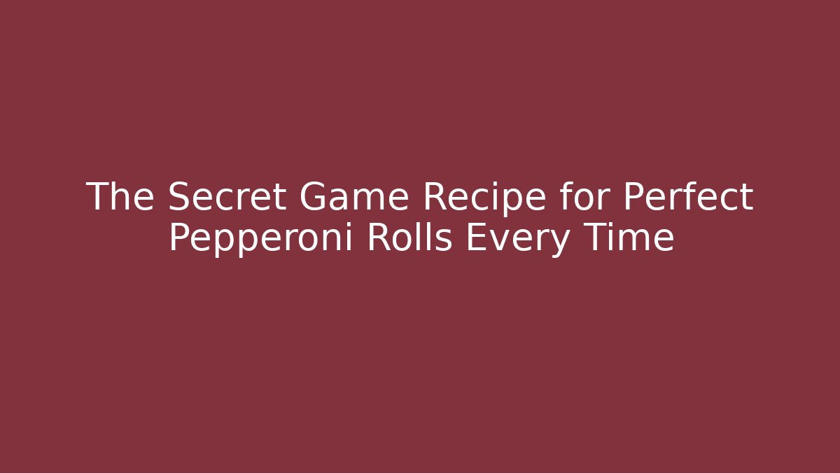 The Secret Game Recipe for Perfect Pepperoni Rolls Every Time