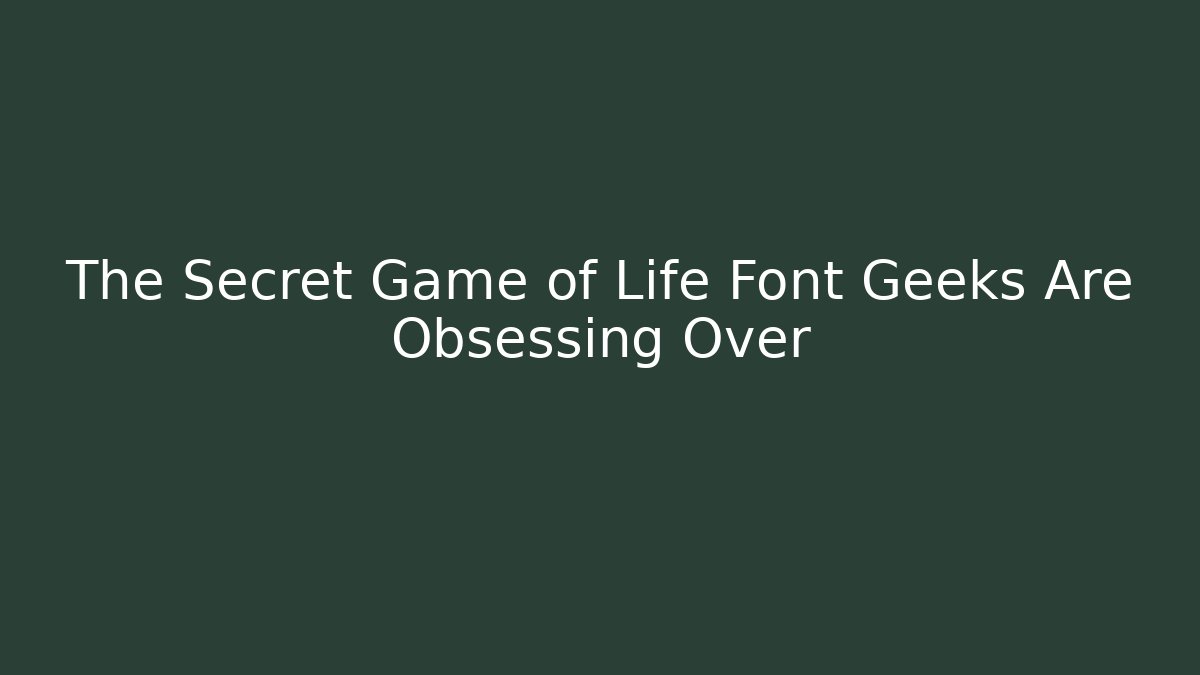The Secret Game of Life Font Geeks Are Obsessing Over