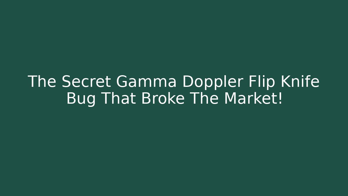The Secret Gamma Doppler Flip Knife Bug That Broke The Market!