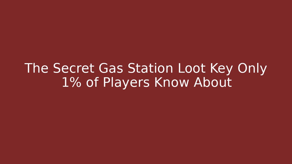 The Secret Gas Station Loot Key Only 1% of Players Know About