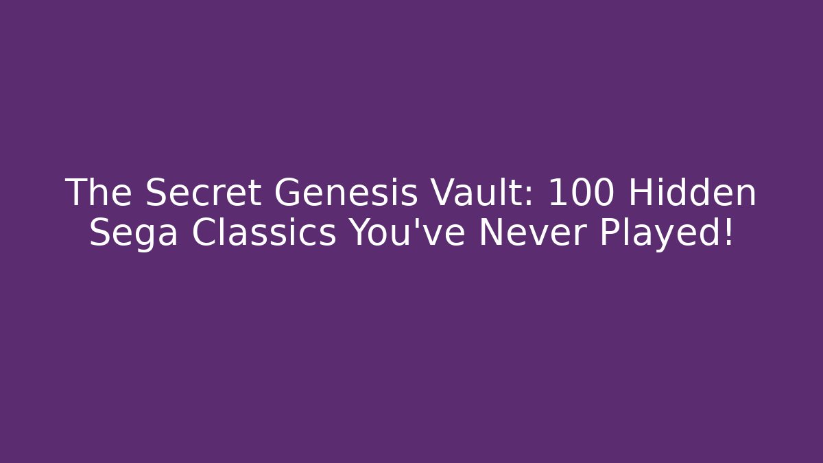 The Secret Genesis Vault: 100+ Hidden Sega Classics You’ve Never Played!