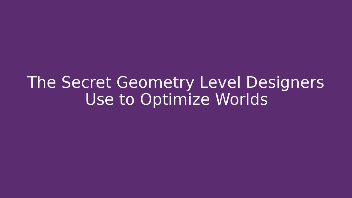 The Secret Geometry Level Designers Use to Optimize Worlds