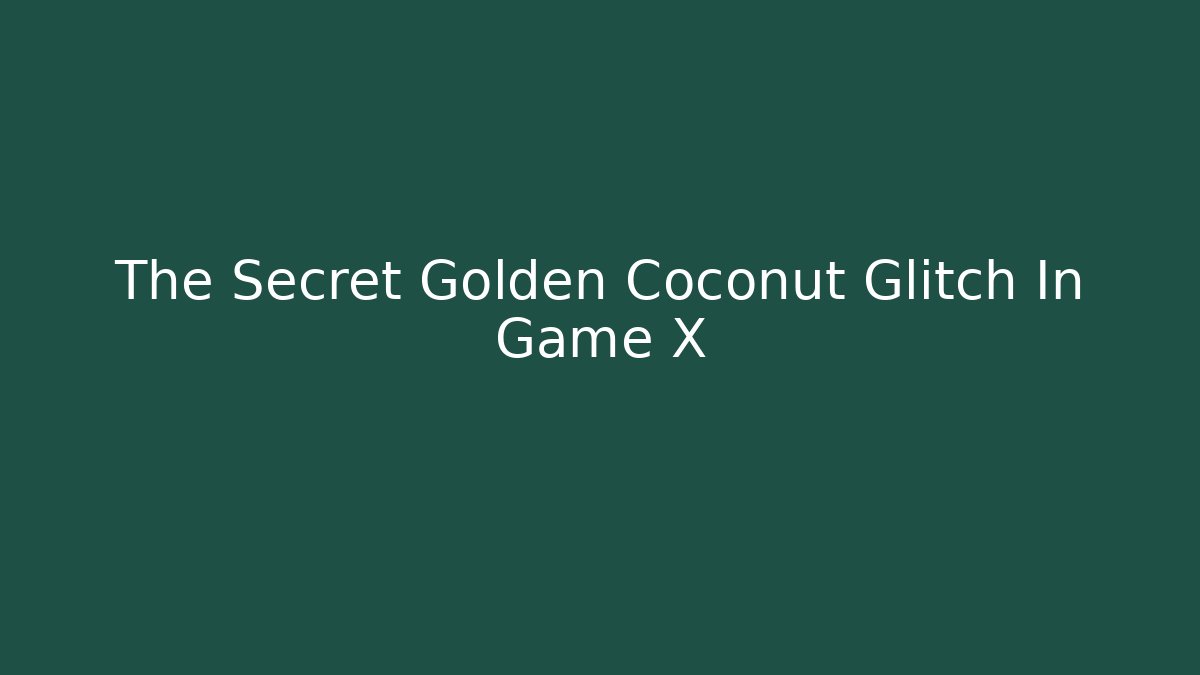 The Secret Golden Coconut Glitch In Game X