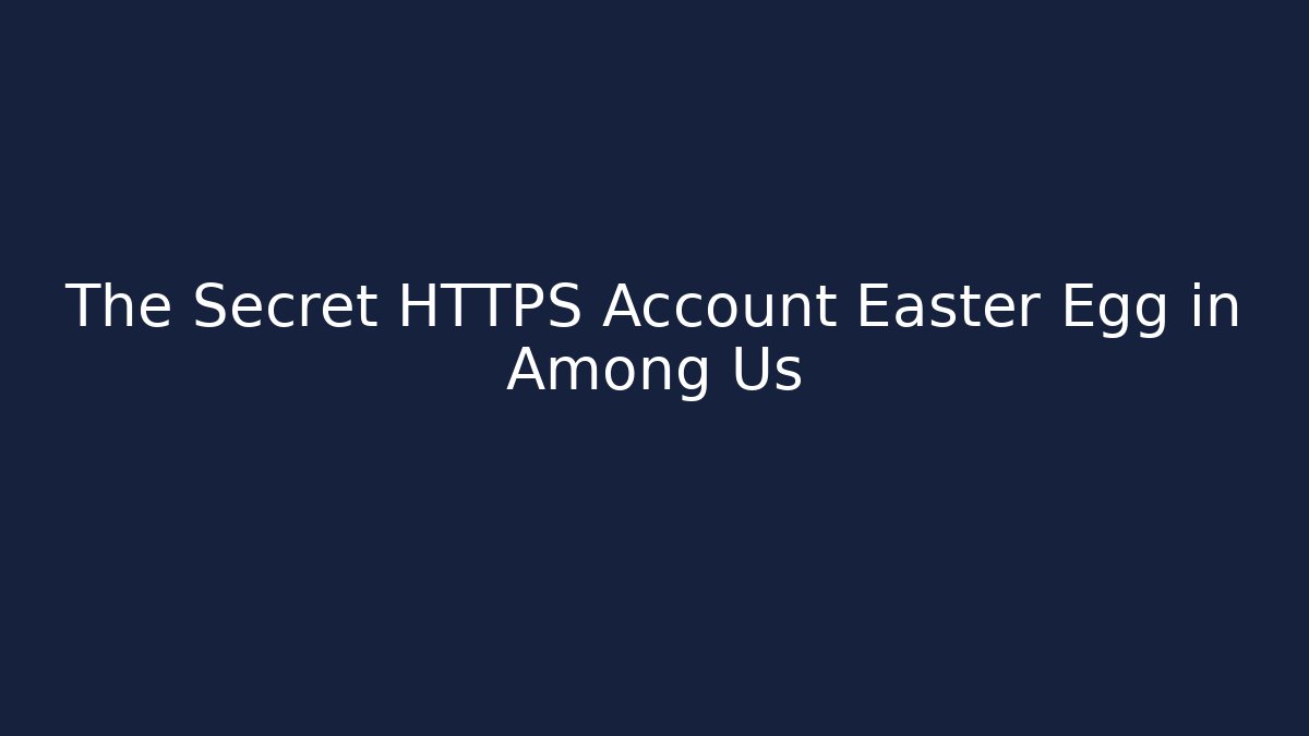 The Secret HTTPS Account Easter Egg in Among Us