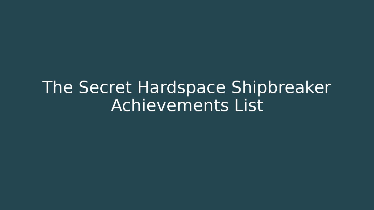 The Secret Hardspace Shipbreaker Achievements List