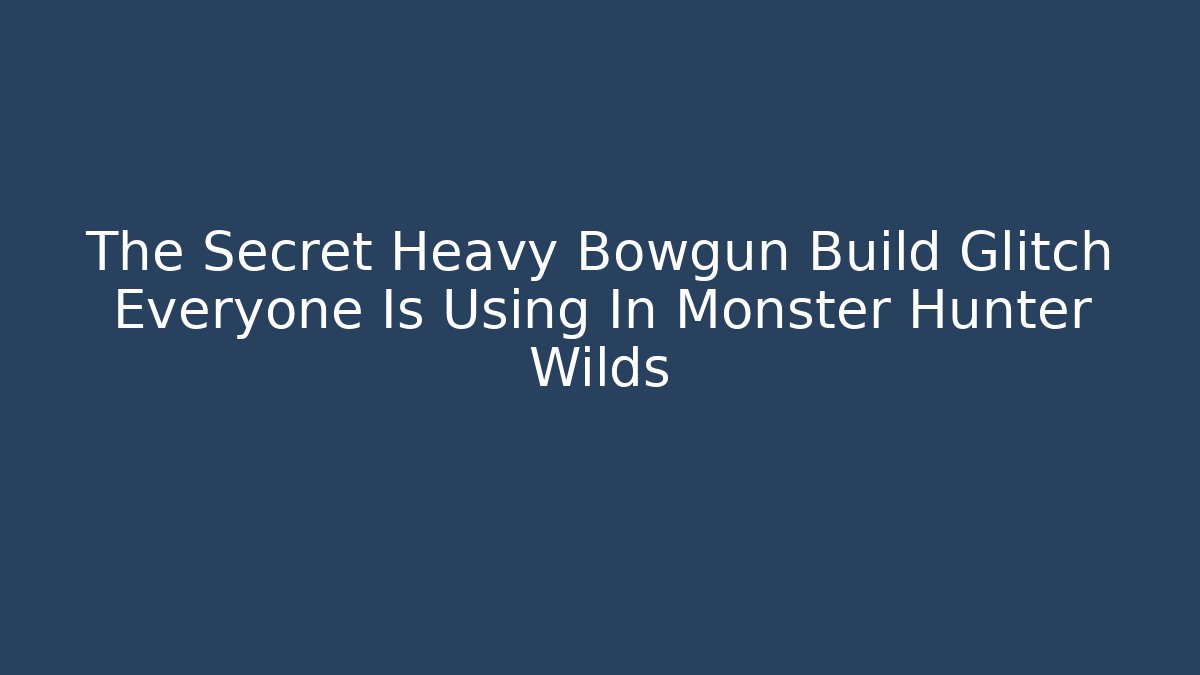 The Secret Heavy Bowgun Build Glitch Everyone Is Using In Monster Hunter Wilds