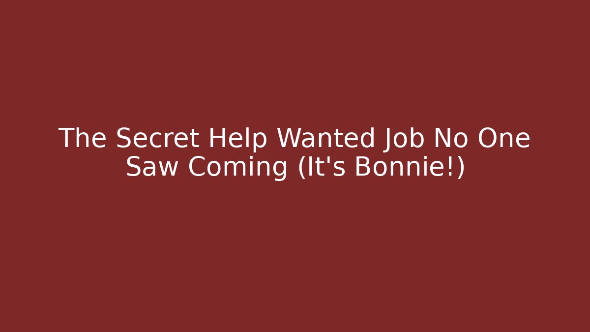 The Secret Help Wanted Job No One Saw Coming (It's Bonnie!)