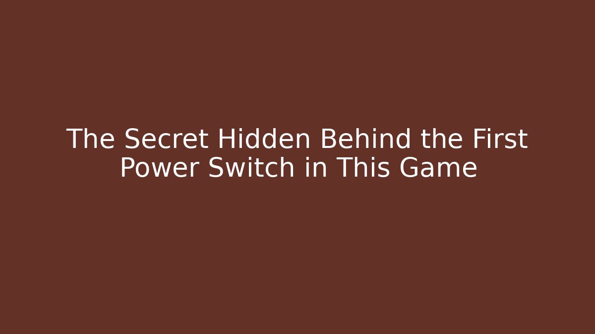 The Secret Hidden Behind the First Power Switch in This Game