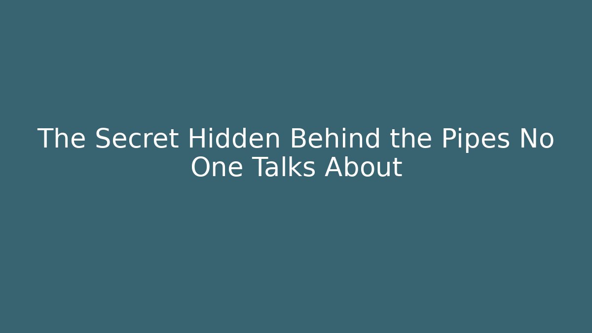 The Secret Hidden Behind the Pipes No One Talks About