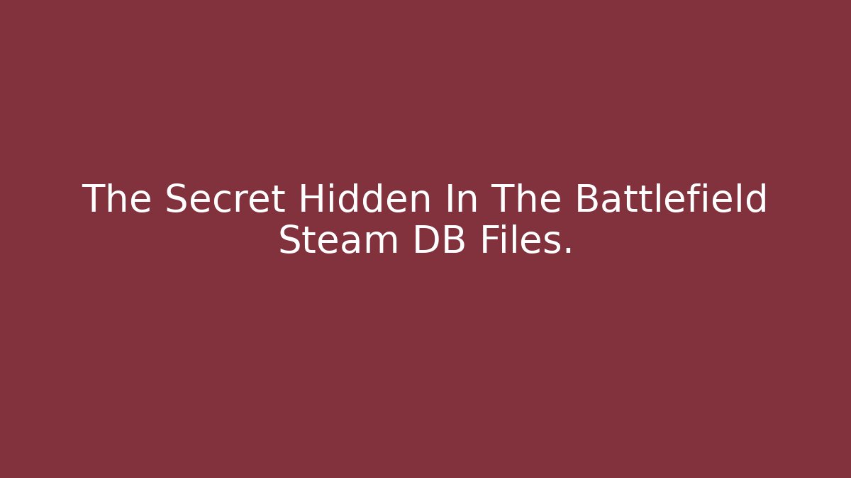 The Secret Hidden In The Battlefield Steam DB Files. - Celivion