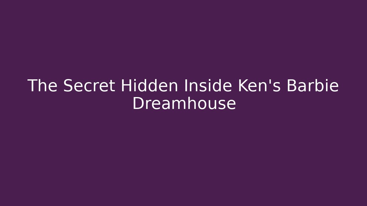 The Secret Hidden Inside Ken's Barbie Dreamhouse