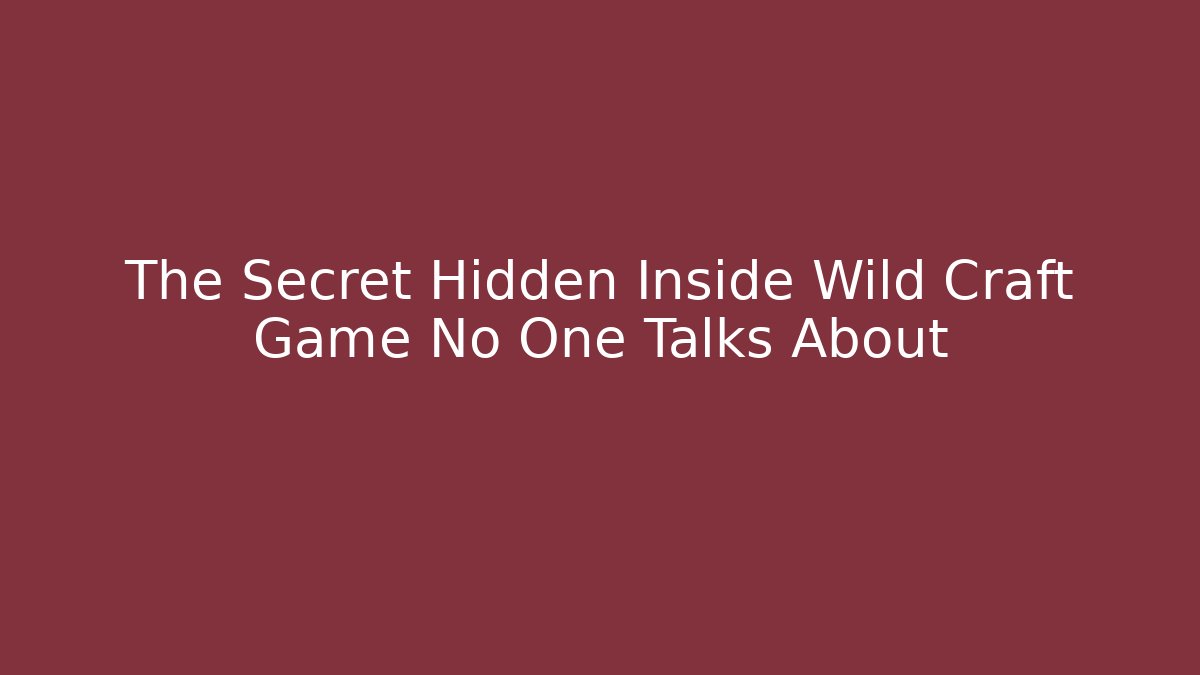 The Secret Hidden Inside Wild Craft Game No One Talks About