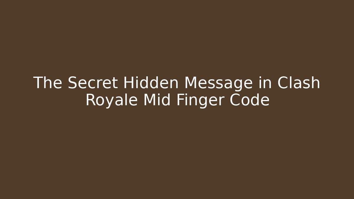 The Secret Hidden Message in Clash Royale Mid Finger Code