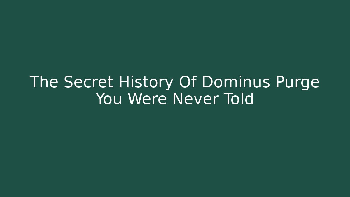The Secret History Of Dominus Purge You Were Never Told