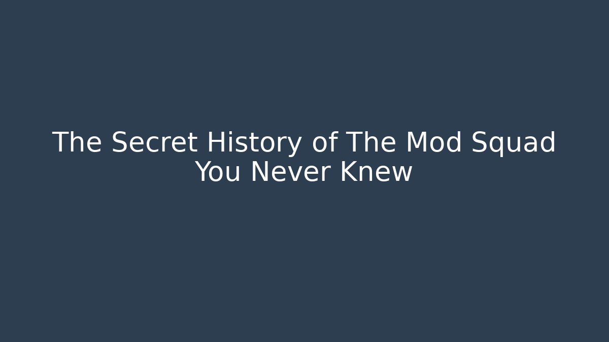 The Secret History of The Mod Squad You Never Knew