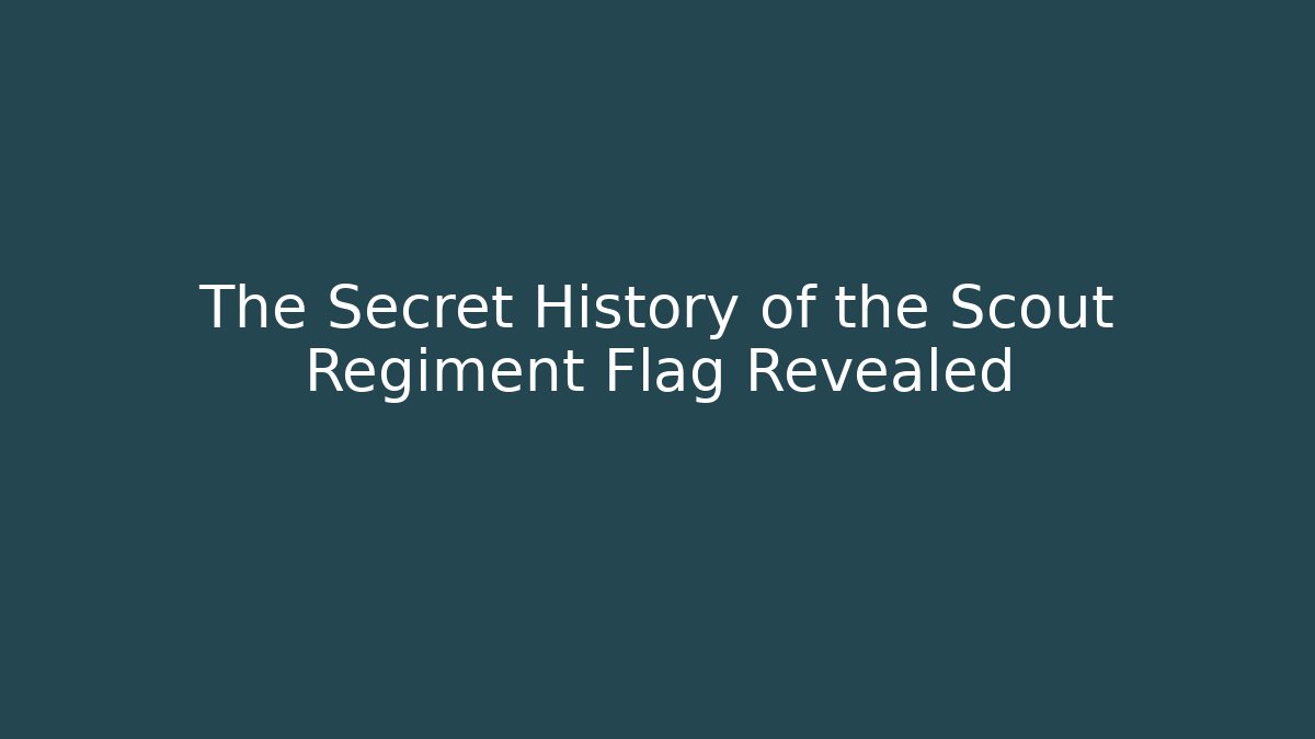 The Secret History of the Scout Regiment Flag Revealed