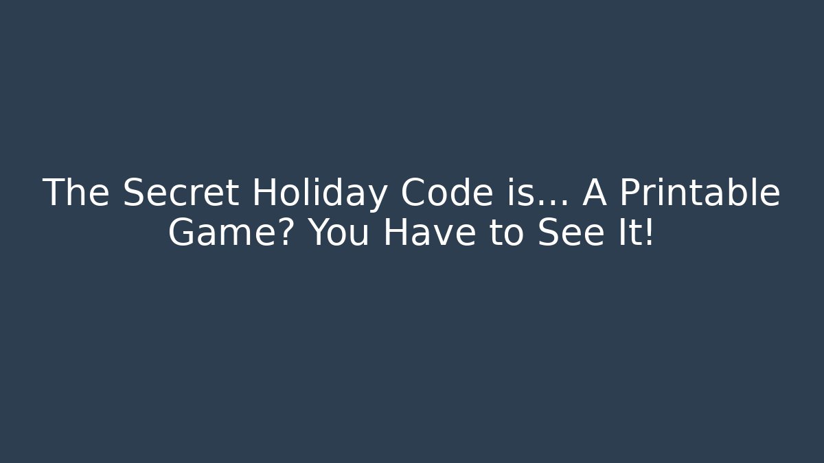 The Secret Holiday Code is… A Printable Game? You Have to See It!