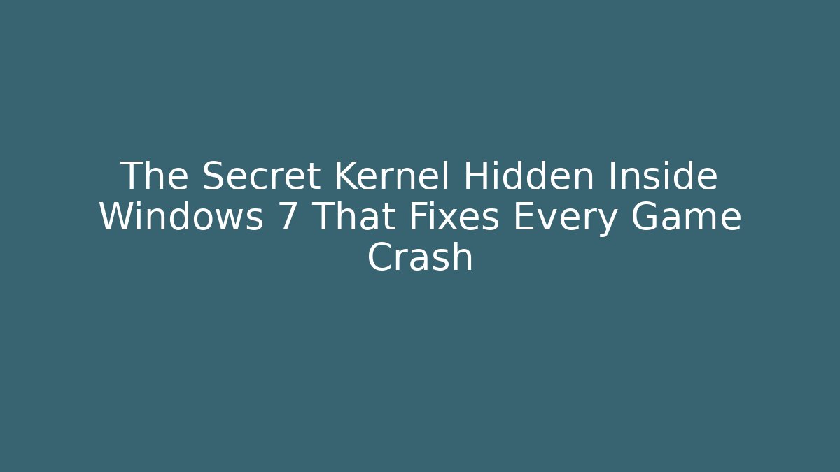 The Secret Kernel Hidden Inside Windows 7 That Fixes Every Game Crash - Celivion