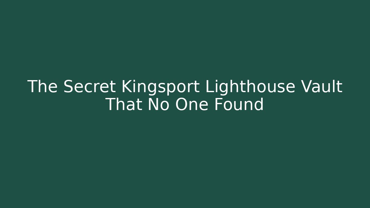 The Secret Kingsport Lighthouse Vault That No One Found - Celivion