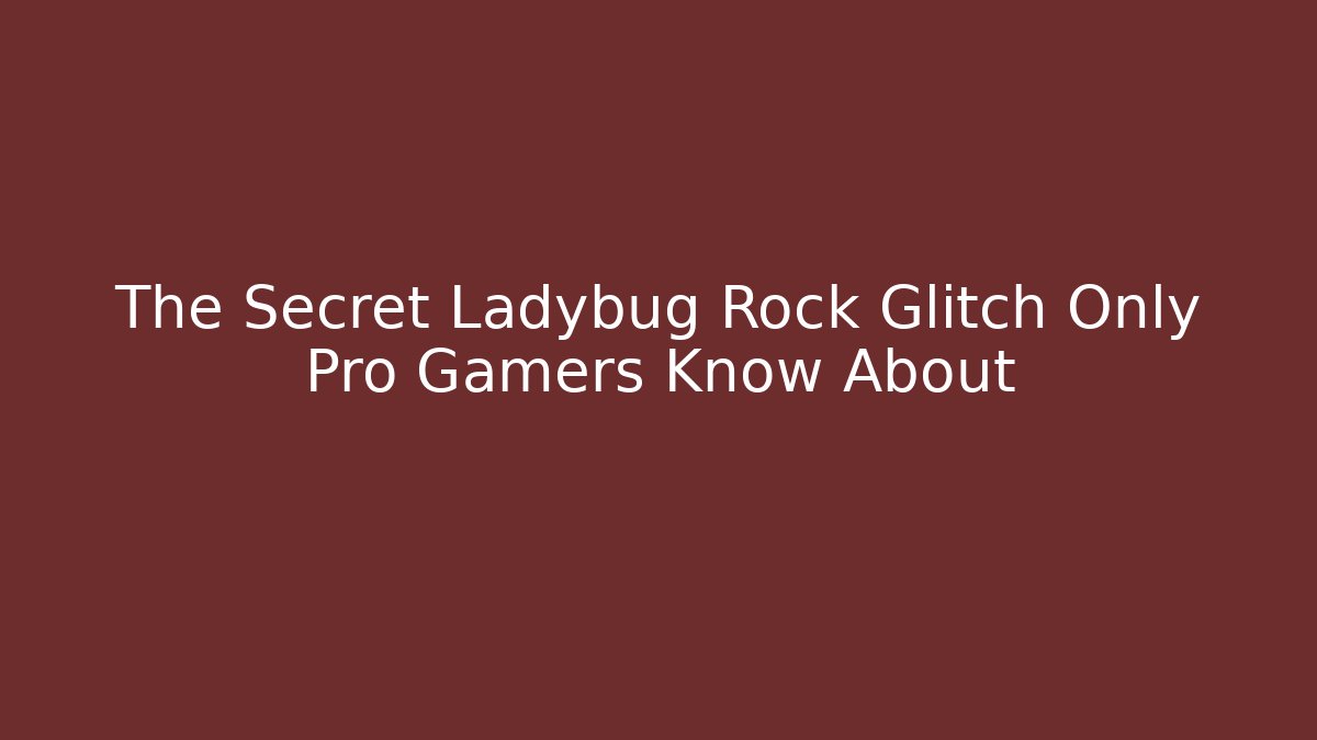 The Secret Ladybug Rock Glitch Only Pro Gamers Know About