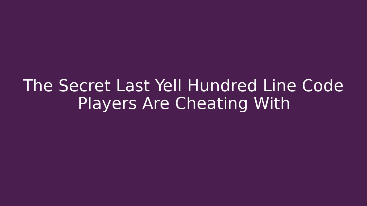 The Secret Last Yell Hundred Line Code Players Are Cheating With