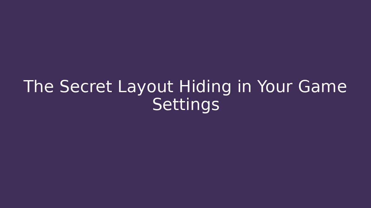The Secret Layout Hiding in Your Game Settings - Celivion