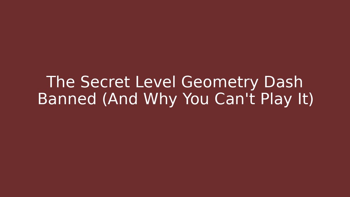 The Secret Level Geometry Dash Banned (And Why You Can't Play It) - Celivion
