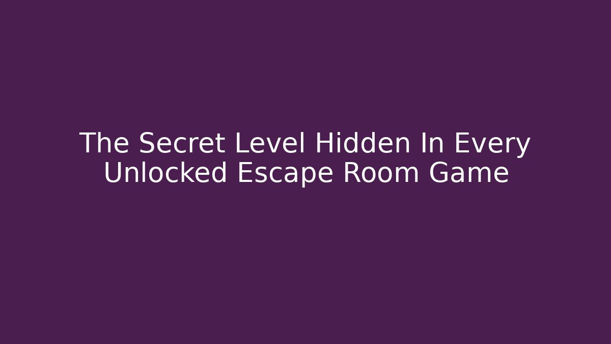 The Secret Level Hidden In Every Unlocked Escape Room Game