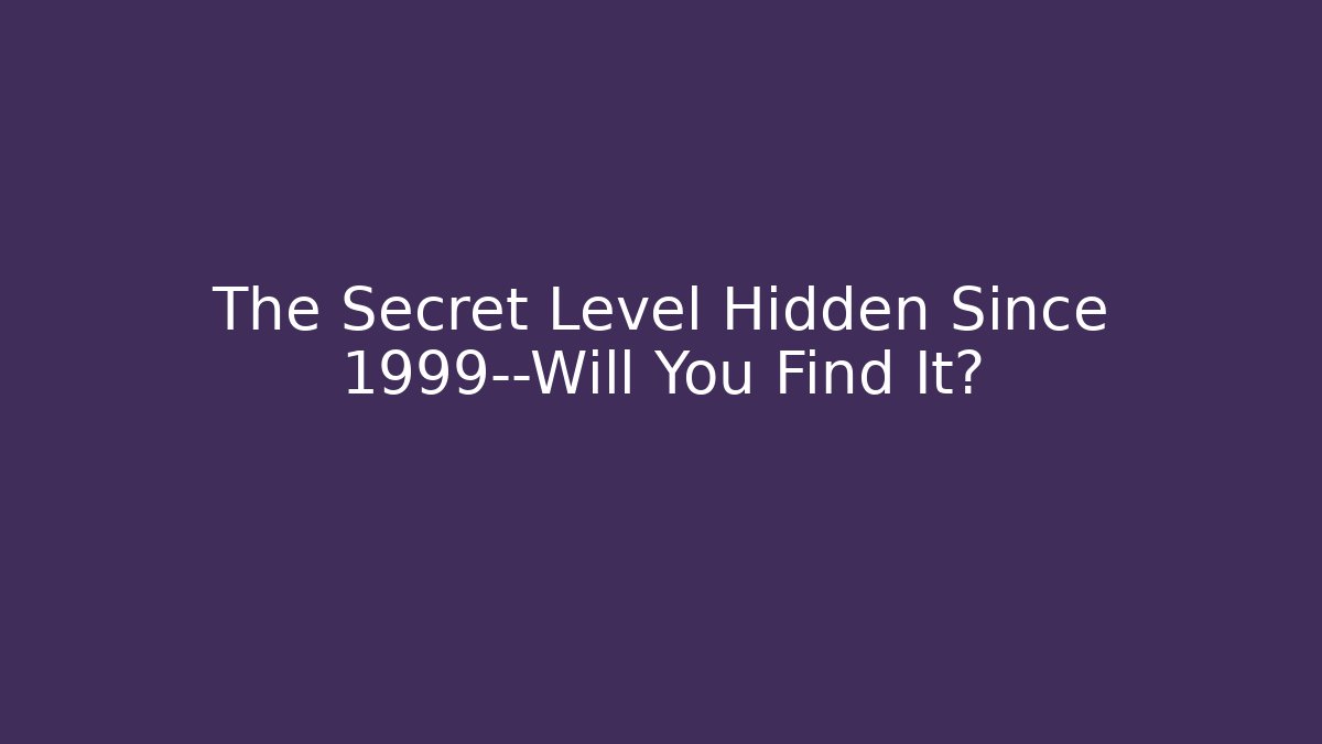 The Secret Level Hidden Since 1999—Will You Find It?