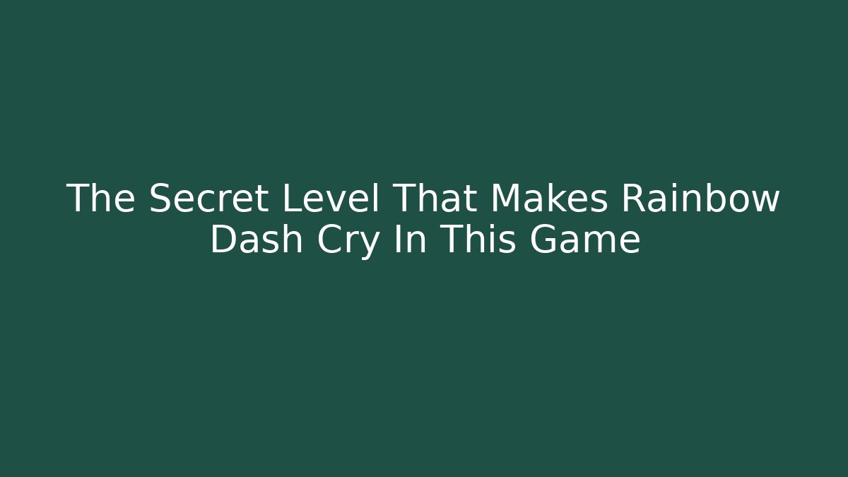 The Secret Level That Makes Rainbow Dash Cry In This Game
