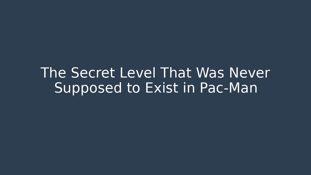 The Secret Level That Was Never Supposed to Exist in Pac-Man