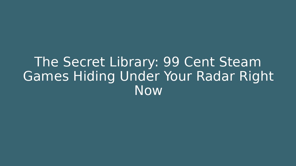 The Secret Library: 99 Cent Steam Games Hiding Under Your Radar Right Now