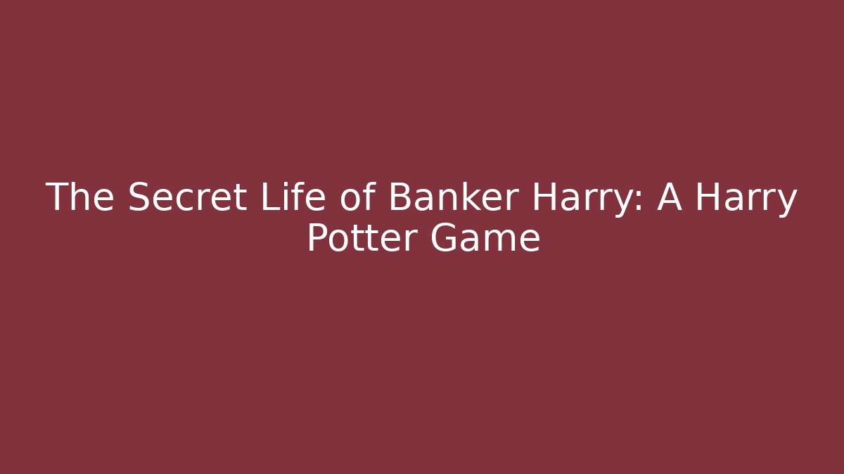 The Secret Life of Banker Harry: A Harry Potter Game