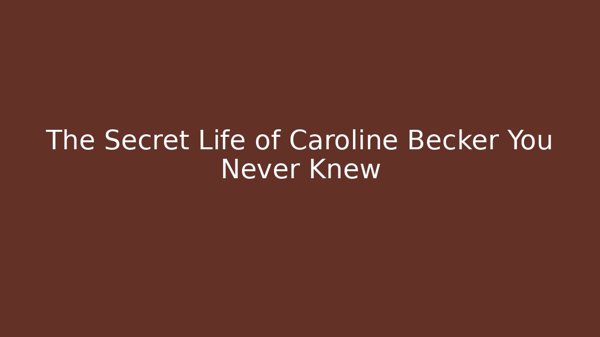 The Secret Life of Caroline Becker You Never Knew