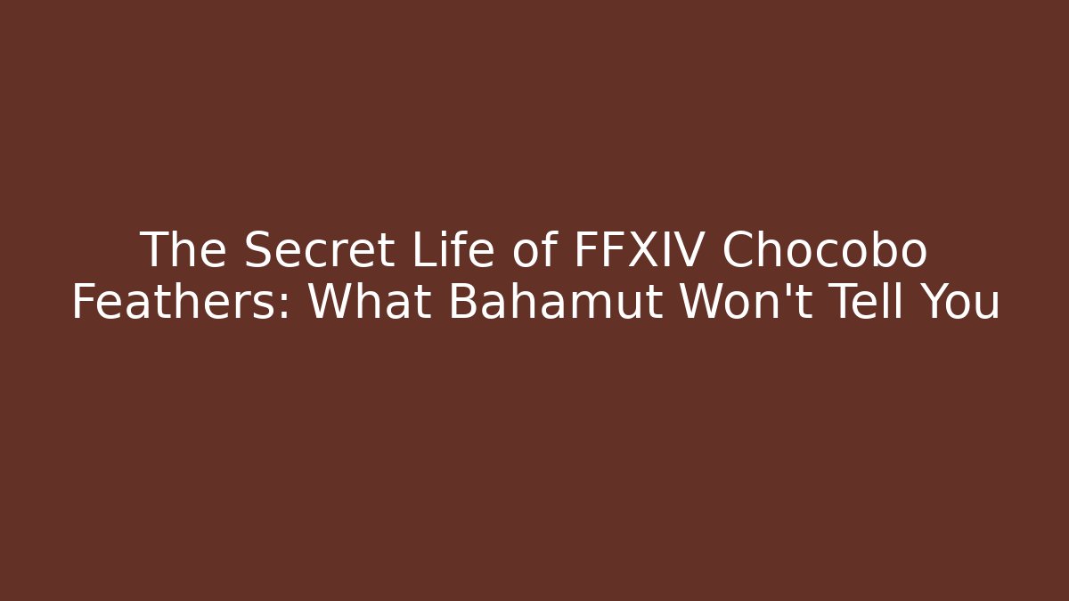 The Secret Life of FFXIV Chocobo Feathers: What Bahamut Won't Tell You