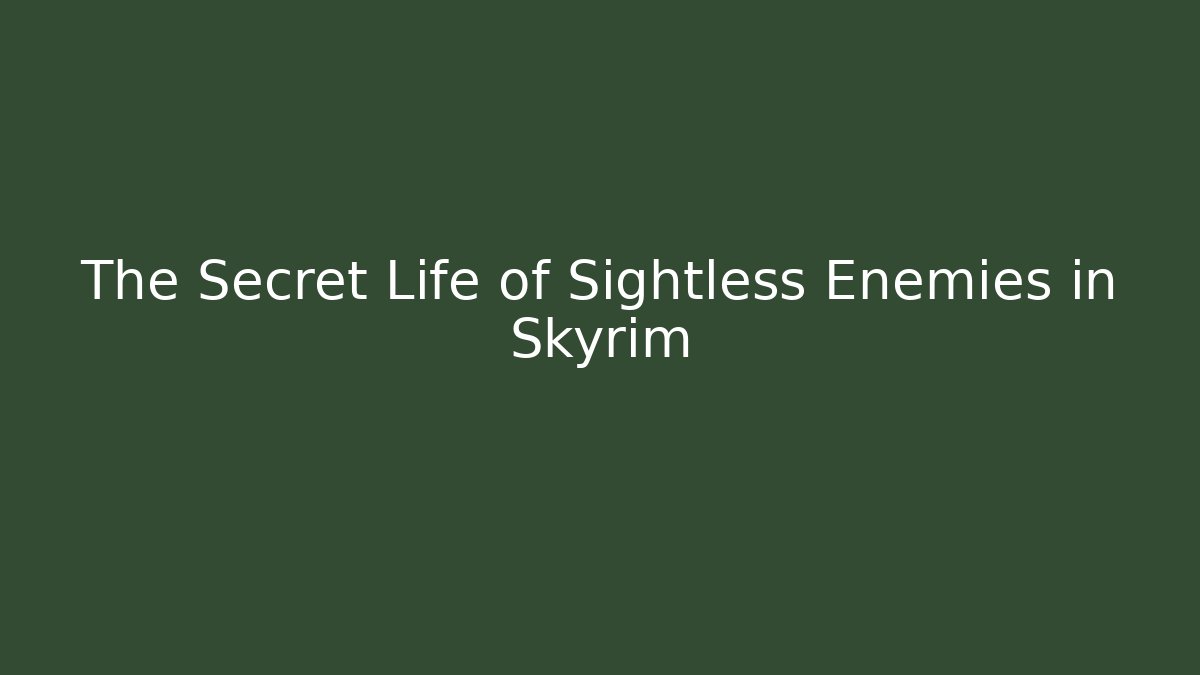 The Secret Life of Sightless Enemies in Skyrim