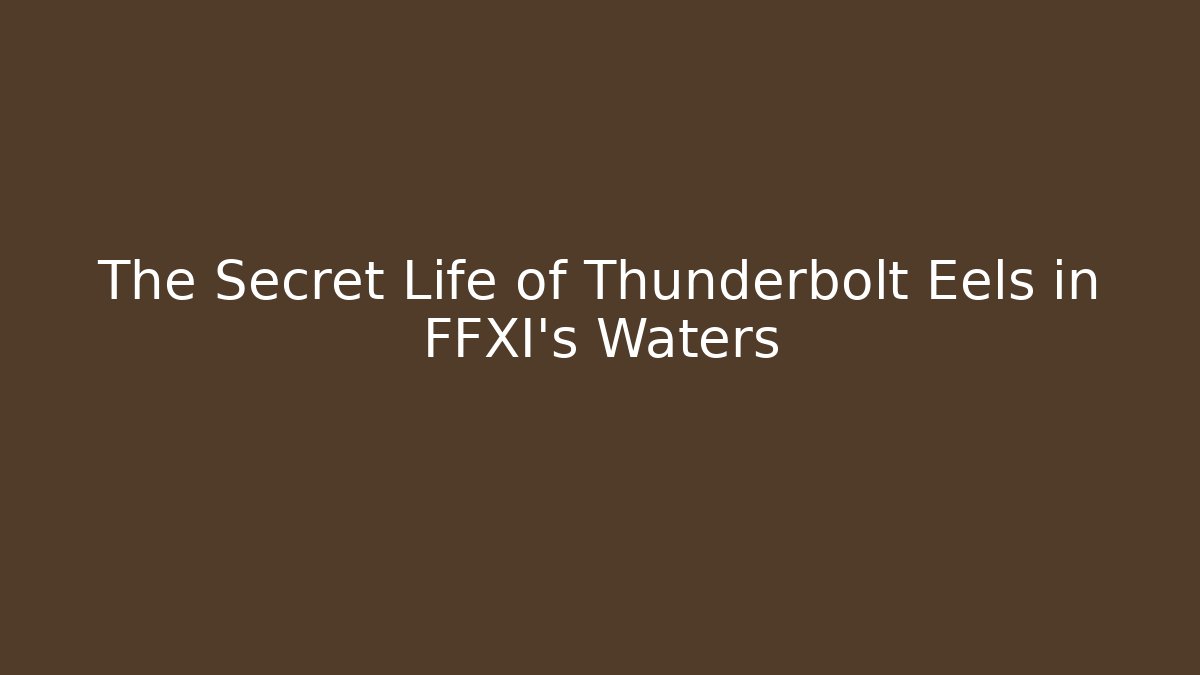 The Secret Life of Thunderbolt Eels in FFXI's Waters